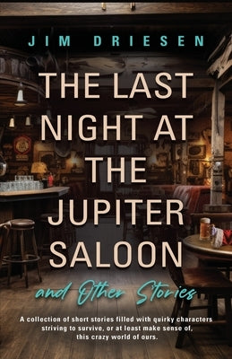 The Last Night at the Jupiter Saloon and Other Stories by Driesen, Jim