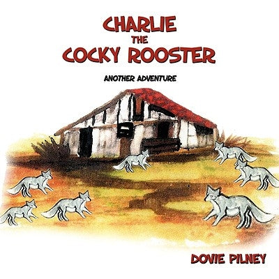 Charlie The Cocky Rooster: Another Adventure by Pilney, Dovie