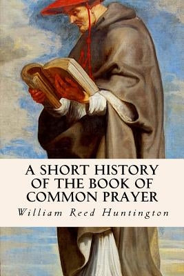 A Short History of the Book of Common Prayer by Huntington, William Reed