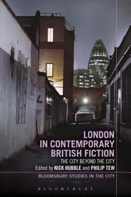 London in Contemporary British Fiction: The City Beyond the City by Hubble, Nick