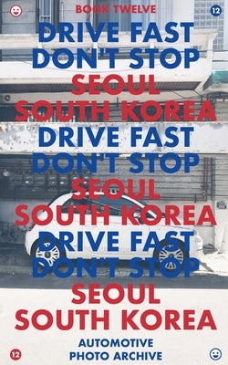 Drive Fast Don't Stop - Book 12: Seoul, South Korea: Seoul, South Korea by Stop, Drive Fast Don't
