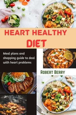 Heart healthy diet: Meal plans and shopping guide to deal with heart problems by Berry, Robert