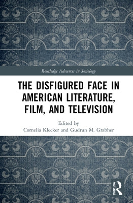 The Disfigured Face in American Literature, Film, and Television by Klecker, Cornelia