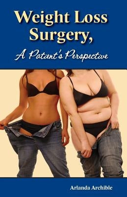 Weight Loss Surgery - a Patient's Perspective by Archible, Arlanda