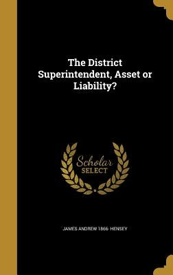The District Superintendent, Asset or Liability? by Hensey, James Andrew 1866-