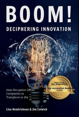 BOOM! Deciphering Innovation: How Disruption Drives Companies to Transform or Die by Hendrickson, Lisa
