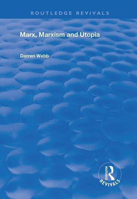 Marx, Marxism and Utopia by Webb, Darren