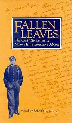 Fallen Leaves: The Civil War Letters of Major Henry Livermore Abbott by Scott
