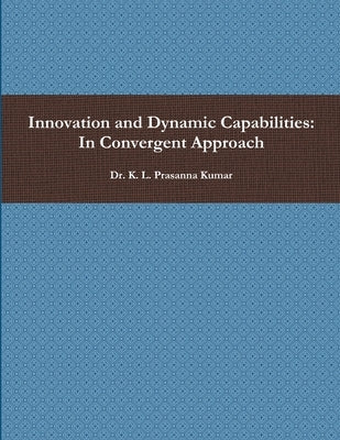 Innovation and Dynamic Capabilities: In Convergent Approach by Kumar, K. L. Prasanna