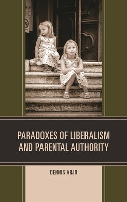 Paradoxes of Liberalism and Parental Authority by Arjo, Dennis