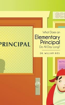 What Does an Elementary Principal Do All Day Long? by Ries, William