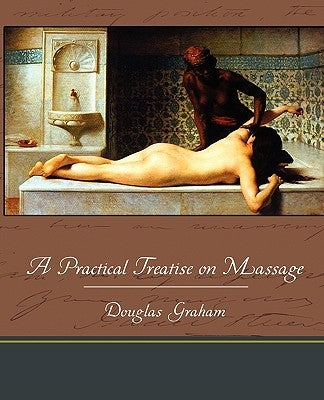 A Practical Treatise on Massage by Graham, Douglas