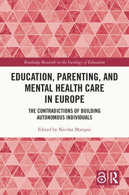 Education, Parenting, and Mental Health Care in Europe: The Contradictions of Building Autonomous Individuals by Marquis, Nicolas