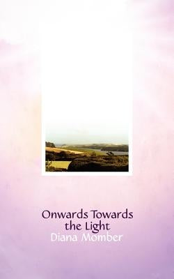 Onwards Towards the Light by Momber, Diana