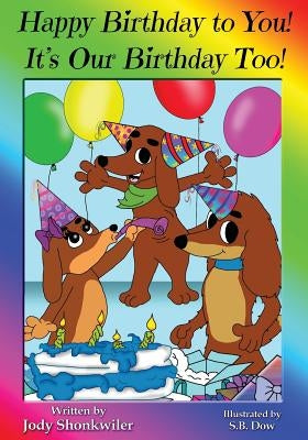 Happy Birthday To You! It's Our Birthday Too! by Shonkwiler, Jody a.