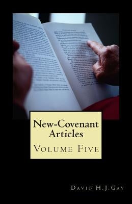 New-Covenant Articles: Volume Five by Gay, David H. J.