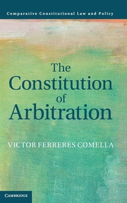The Constitution of Arbitration by Ferreres Comella, Victor