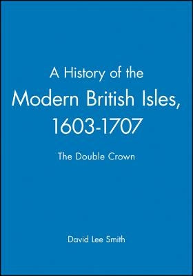History of the Modern British Isles by Smith, David Lee
