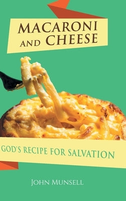 Macaroni and Cheese: God's Recipe for Salvation by Munsell, John