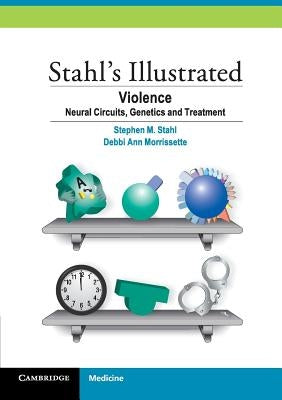 Stahl's Illustrated Violence: Neural Circuits, Genetics and Treatment by Stahl, Stephen M.