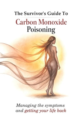 The Survivors Guide to Carbon Monoxide Poisoning: Managing the symptoms and getting your life back by Jackson, Nicholas