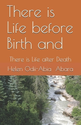 There is Life before Birth and: There is Life after Death by Abara, Helen Odii