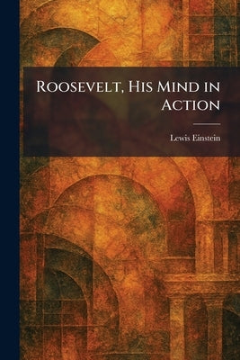 Roosevelt, His Mind in Action by Einstein, Lewis