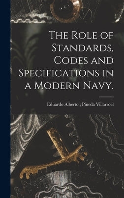 The Role of Standards, Codes and Specifications in a Modern Navy. by Pineda Villarroel, Eduardo Alberto