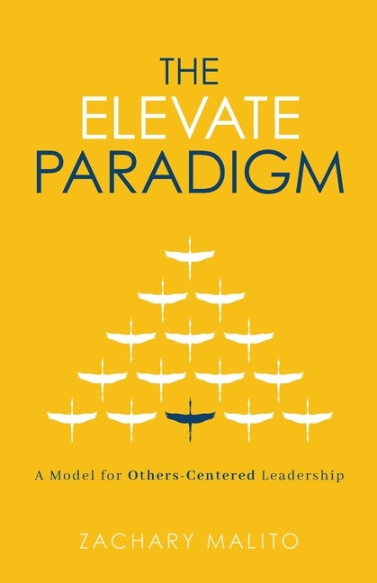 The Elevate Paradigm: A Model for Others-Centered Leadership by Malito, Zachary