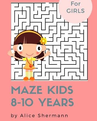 Maze Kids 8-10 Years: 2-in-1 Ultimate Maze Puzzle Games for Smart Girls, 8"x10", Square and Circle Puzzle for Fun by Shermann, Alice