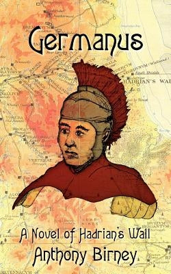 Germanus: A Novel of Hadrian's Wall by Birney, Anthony