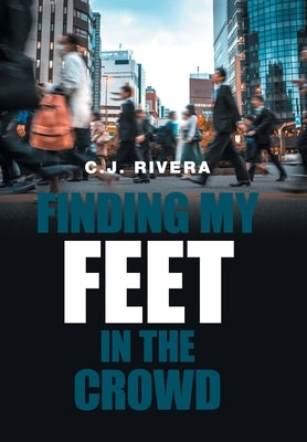 Finding My Feet in the Crowd by Rivera, C. J.
