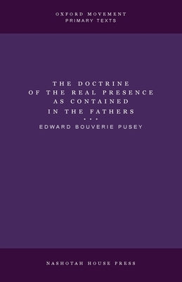 The Doctrine of the Real Presence as Contained in the Fathers by Pusey, E. B.