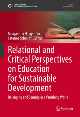 Relational and Critical Perspectives on Education for Sustainable Development: Belonging and Sensing in a Vanishing World by Häggström, Margaretha