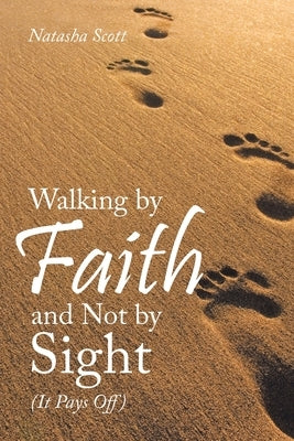 Walking by Faith and Not by Sight: (It Pays Off) by Scott, Natasha
