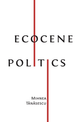 Ecocene Politics by Tănăsescu, Mihnea
