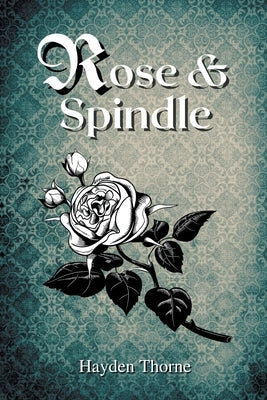 Rose and Spindle by Thorne, Hayden