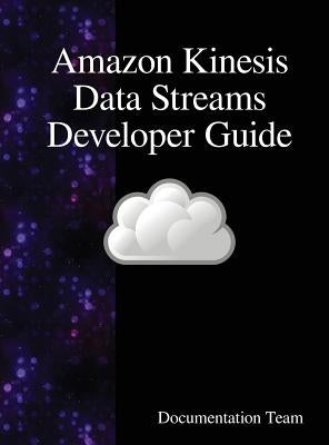 Amazon Kinesis Data Streams Developer Guide by Team, Documentation