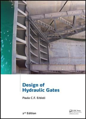 Design of Hydraulic Gates by Erbisti, Paulo C. F.