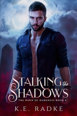 Stalking the Shadows: The Dawn of Darkness Book 2 by Radke, K. E.