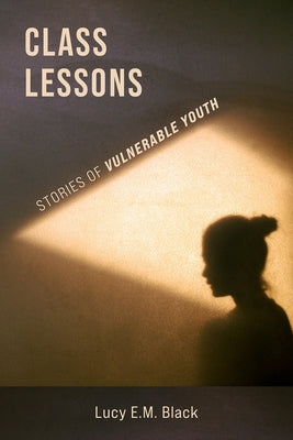 Class Lessons: Stories of Vulnerable Youth by Black, Lucy