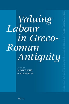 Valuing Labour in Greco-Roman Antiquity by Flohr, Miko