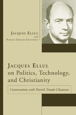 Jacques Ellul on Politics, Technology, and Christianity by Ellul, Jacques