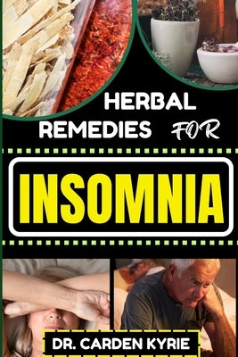 Herbal Remedies for Insomnia: Discover The Power Of Nature's Healing Through Herbs For Embracing Key Practices For Restful Nights, Holistic Wellness by Kyrie, Carden