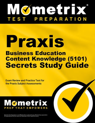 Praxis Business Education: Content Knowledge (5101) Secrets Study Guide - Exam Review and Practice Test for the Praxis Subject Assessments: [2nd Editi by Mometrix Test Prep