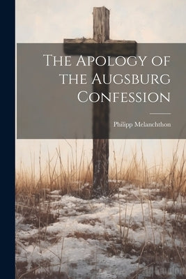 The Apology of the Augsburg Confession by Melanchthon, Philipp