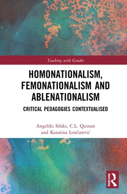Homonationalism, Femonationalism and Ablenationalism: Critical Pedagogies Contextualised by Sifaki, Angeliki