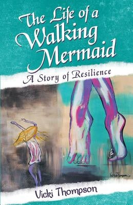 The Life of a Walking Mermaid: A Story of Resilience by Thompson, Vicki