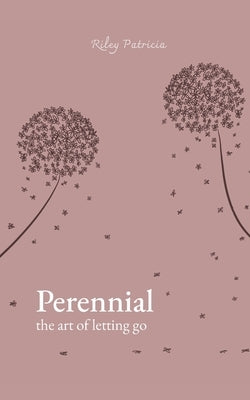 Perennial: the art of letting go by Patricia, Riley