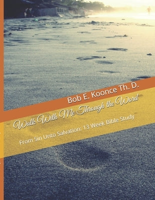 Walk With Me Through the Word: From Sin Unto Salvation: 13 Week Bible Study by Koonce, John E.